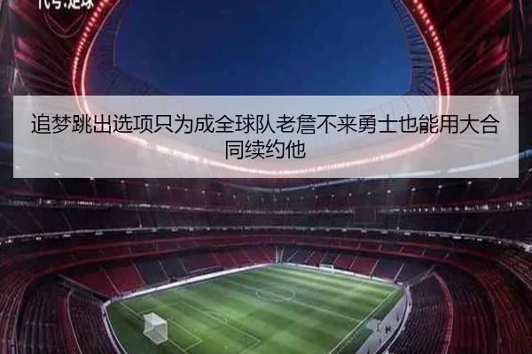 追梦跳出选项只为成全球队老詹不来勇士也能用大合同续约他